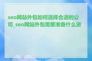 seo网站外包如何选择合适的公司_seo网站外包需要准备什么资料