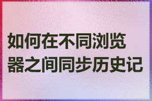 如何在不同浏览器之间同步历史记录