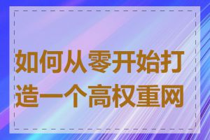 如何从零开始打造一个高权重网站