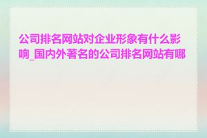 公司排名网站对企业形象有什么影响_国内外著名的公司排名网站有哪些