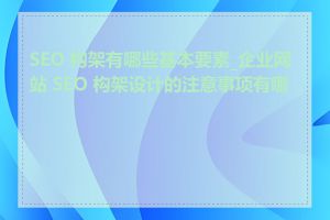 SEO 构架有哪些基本要素_企业网站 SEO 构架设计的注意事项有哪些