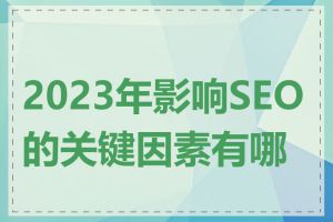 2023年影响SEO的关键因素有哪些