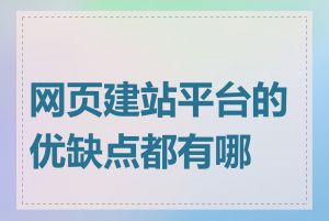 网页建站平台的优缺点都有哪些