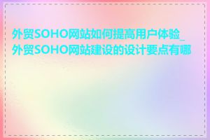 外贸SOHO网站如何提高用户体验_外贸SOHO网站建设的设计要点有哪些