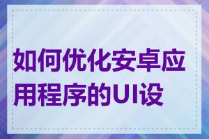 如何优化安卓应用程序的UI设计