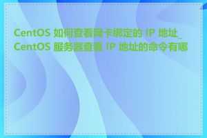 CentOS 如何查看网卡绑定的 IP 地址_CentOS 服务器查看 IP 地址的命令有哪些