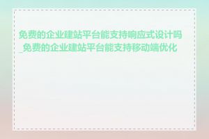 免费的企业建站平台能支持响应式设计吗_免费的企业建站平台能支持移动端优化吗