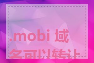 .mobi 域名可以转让吗