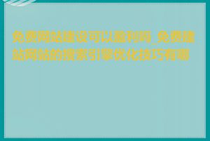 免费网站建设可以盈利吗_免费建站网站的搜索引擎优化技巧有哪些