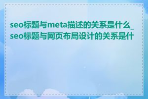 seo标题与meta描述的关系是什么_seo标题与网页布局设计的关系是什么