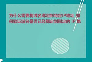 为什么需要将域名绑定到特定IP地址_如何验证域名是否已经绑定到指定的 IP 地址