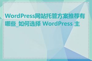 WordPress网站托管方案推荐有哪些_如何选择 WordPress 主题