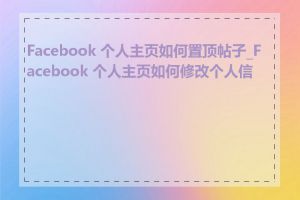 Facebook 个人主页如何置顶帖子_Facebook 个人主页如何修改个人信息