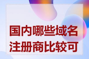 国内哪些域名注册商比较可靠