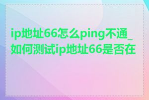 ip地址66怎么ping不通_如何测试ip地址66是否在线