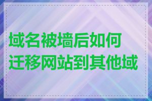 域名被墙后如何迁移网站到其他域名