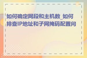 如何确定网段和主机数_如何排查IP地址和子网掩码配置问题