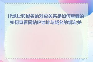 IP地址和域名的对应关系是如何查看的_如何查看网站IP地址与域名的绑定关系