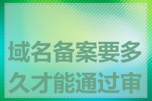 域名备案要多久才能通过审核