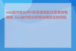 seo站内优化中H标签使用的注意事项有哪些_seo站内优化和移动端优化如何结合