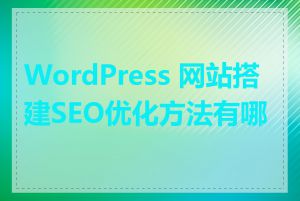 WordPress 网站搭建SEO优化方法有哪些