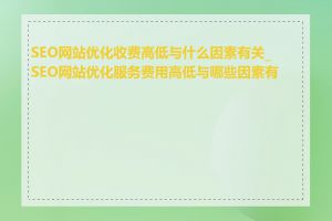 SEO网站优化收费高低与什么因素有关_SEO网站优化服务费用高低与哪些因素有关