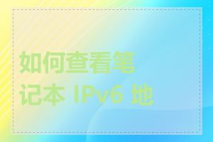 如何查看笔记本 IPv6 地址