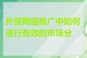 外贸网络推广中如何进行有效的市场分析