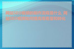 网站SEO视频的制作流程是什么_网站SEO视频如何提高观看量和转化率