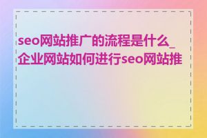 seo网站推广的流程是什么_企业网站如何进行seo网站推广