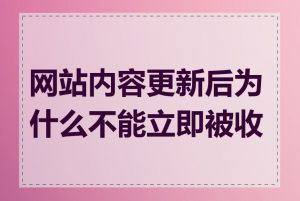 网站内容更新后为什么不能立即被收录