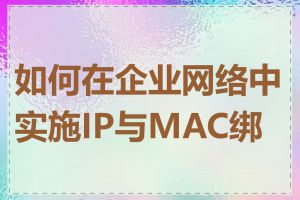 如何在企业网络中实施IP与MAC绑定