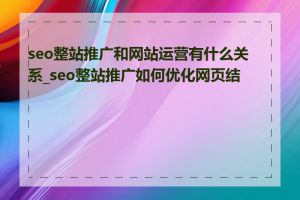 seo整站推广和网站运营有什么关系_seo整站推广如何优化网页结构