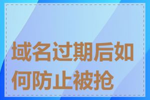 域名过期后如何防止被抢注