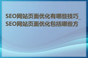 SEO网站页面优化有哪些技巧_SEO网站页面优化包括哪些方面