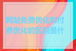 网站免费优化和付费优化的区别是什么