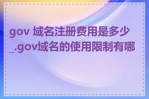 gov 域名注册费用是多少_.gov域名的使用限制有哪些