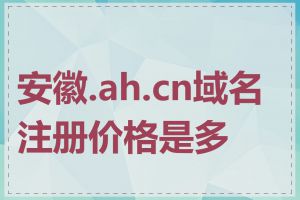 安徽.ah.cn域名注册价格是多少