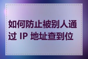 如何防止被别人通过 IP 地址查到位置