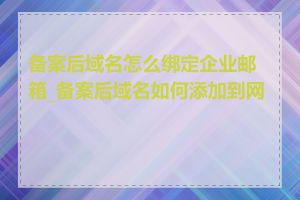 备案后域名怎么绑定企业邮箱_备案后域名如何添加到网站