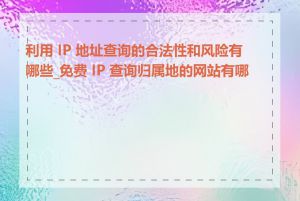 利用 IP 地址查询的合法性和风险有哪些_免费 IP 查询归属地的网站有哪些