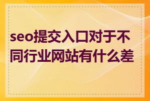 seo提交入口对于不同行业网站有什么差异