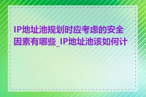 IP地址池规划时应考虑的安全因素有哪些_IP地址池该如何计算