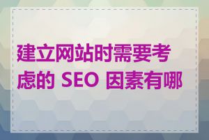 建立网站时需要考虑的 SEO 因素有哪些