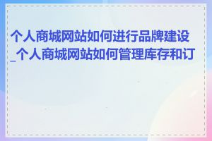 个人商城网站如何进行品牌建设_个人商城网站如何管理库存和订单