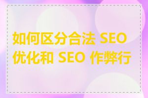 如何区分合法 SEO 优化和 SEO 作弊行为