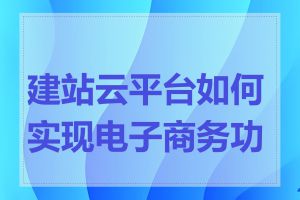 建站云平台如何实现电子商务功能