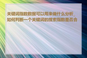 关键词指数数据可以用来做什么分析_如何判断一个关键词的搜索指数是否合适