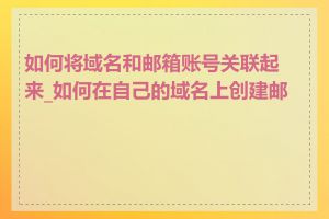 如何将域名和邮箱账号关联起来_如何在自己的域名上创建邮箱