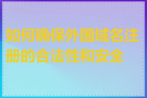 如何确保外国域名注册的合法性和安全性